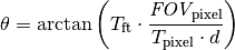 \theta = \arctan \left(T_{\mathrm{ft}} \cdot \frac{\textit{FOV}_{\mathrm{pixel}}}{T_{\mathrm{pixel}} \cdot d} \right)