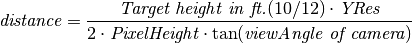 \textit{distance} = \frac{\textit{Target height in ft.} (10/12) \cdot \textit{YRes}}{2 \cdot \textit{PixelHeight} \cdot \tan (\textit{viewAngle of camera})}