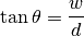 \tan \theta = \frac{w}{d}