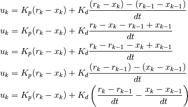 u_k &= K_p (r_k - x_k) + K_d \frac{(r_k - x_k) - (r_{k-1} - x_{k-1})}{dt} \\
u_k &= K_p (r_k - x_k) + K_d \frac{r_k - x_k - r_{k-1} + x_{k-1}}{dt} \\
u_k &= K_p (r_k - x_k) + K_d \frac{r_k - r_{k-1} - x_k + x_{k-1}}{dt} \\
u_k &= K_p (r_k - x_k) + K_d \frac{(r_k - r_{k-1}) - (x_k - x_{k-1})}{dt} \\
u_k &= K_p (r_k - x_k) + K_d \left(\frac{r_k - r_{k-1}}{dt} -
  \frac{x_k - x_{k-1}}{dt}\right)