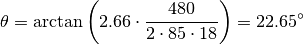 \theta = \arctan \left(2.66 \cdot \frac{480}{2 \cdot 85 \cdot 18} \right) = 22.65^{\circ}