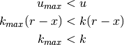 u_{max} &< u \\
k_{max}(r - x) &< k(r - x) \\
k_{max} &< k