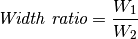 \textit{Width ratio} = \frac{W_1}{W_2}